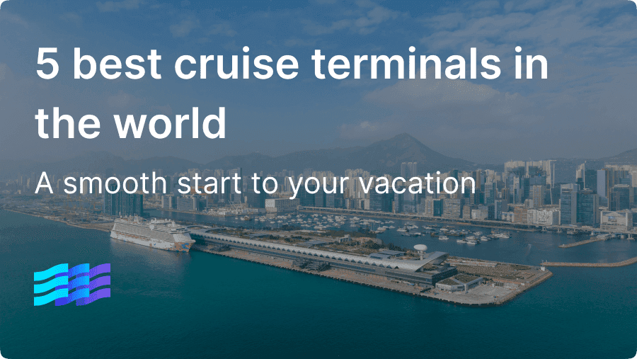 5 best cruise terminals in the world (2025 update) for a smooth start to your vacation