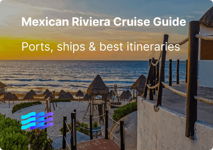 Mexican Riviera Cruise Guide: Ports, Ships & Best Itineraries